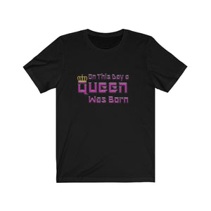 On This Day A Queen Was Born - Women's Birthday Tee