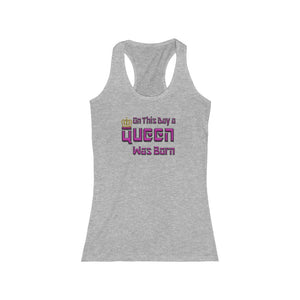 On This Day A Queen Was Born Racerback Tank