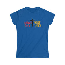 Load image into Gallery viewer, Grind Now Shine Later Women&#39;s Softstyle Tee