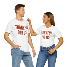 Load image into Gallery viewer, Thankful for Us Unisex Tee