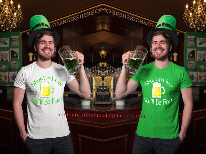 Shut-Up Liver You'll Be Fine ! St Patrick's Day T-Shirt