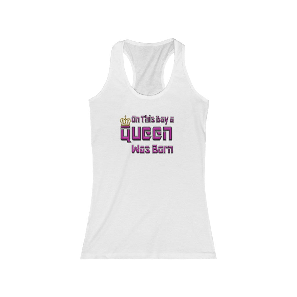 On This Day A Queen Was Born Racerback Tank