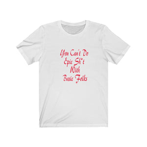 You Can't Do Epic Sh*t With Basic Folks Tee